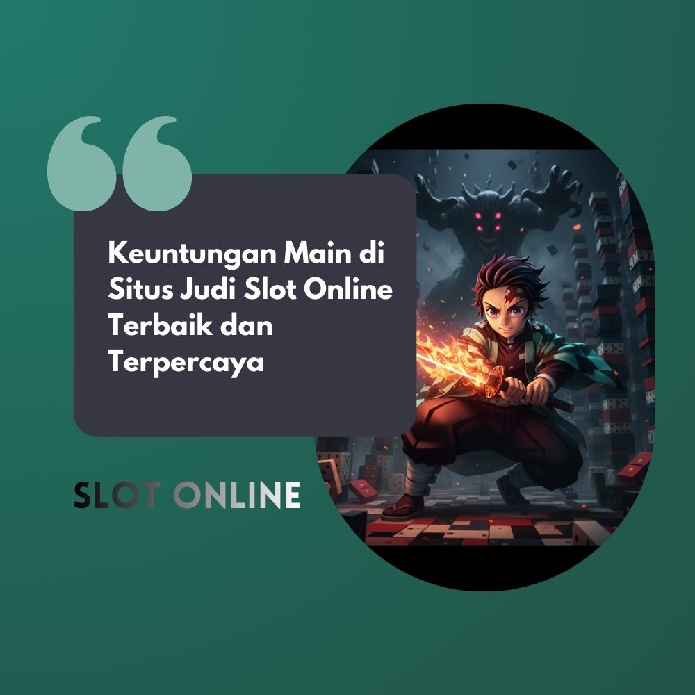 Keuntungan Main di Situs Judi Slot Online Terbaik Terpercaya